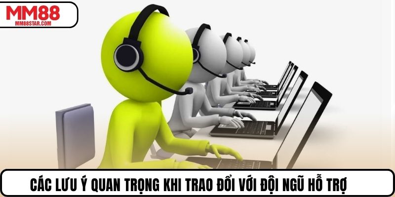 Các lưu ý quan trọng khi trao đổi với đội ngũ hỗ trợ