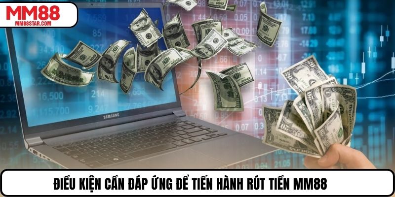 Điều kiện cần đáp ứng để tiến hành rút tiền MM88